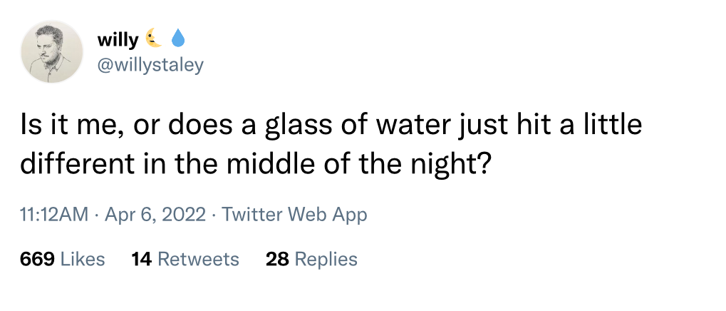 @willystaley on Twitter: "Is it me, or does a glass of water just hit a little different in the middle of the night?"
