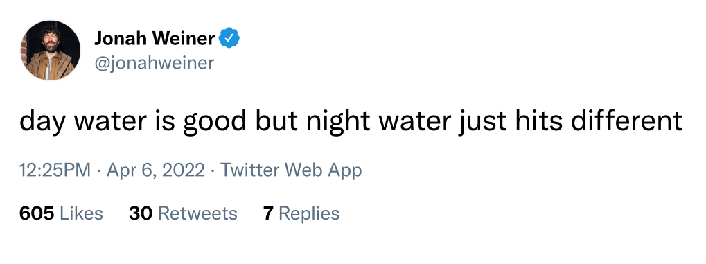 @jonahweiner on Twitter: "day water is good but night water just hits different"