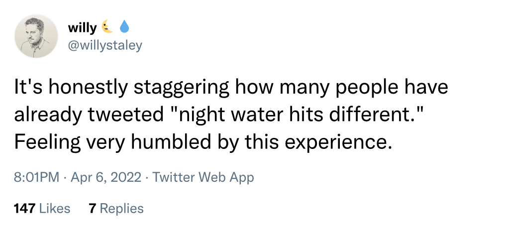 @willystaley on Twitter: "It's honestly staggering how many people have already tweets 'night water hits different.' Feeling very humbled by this experience."