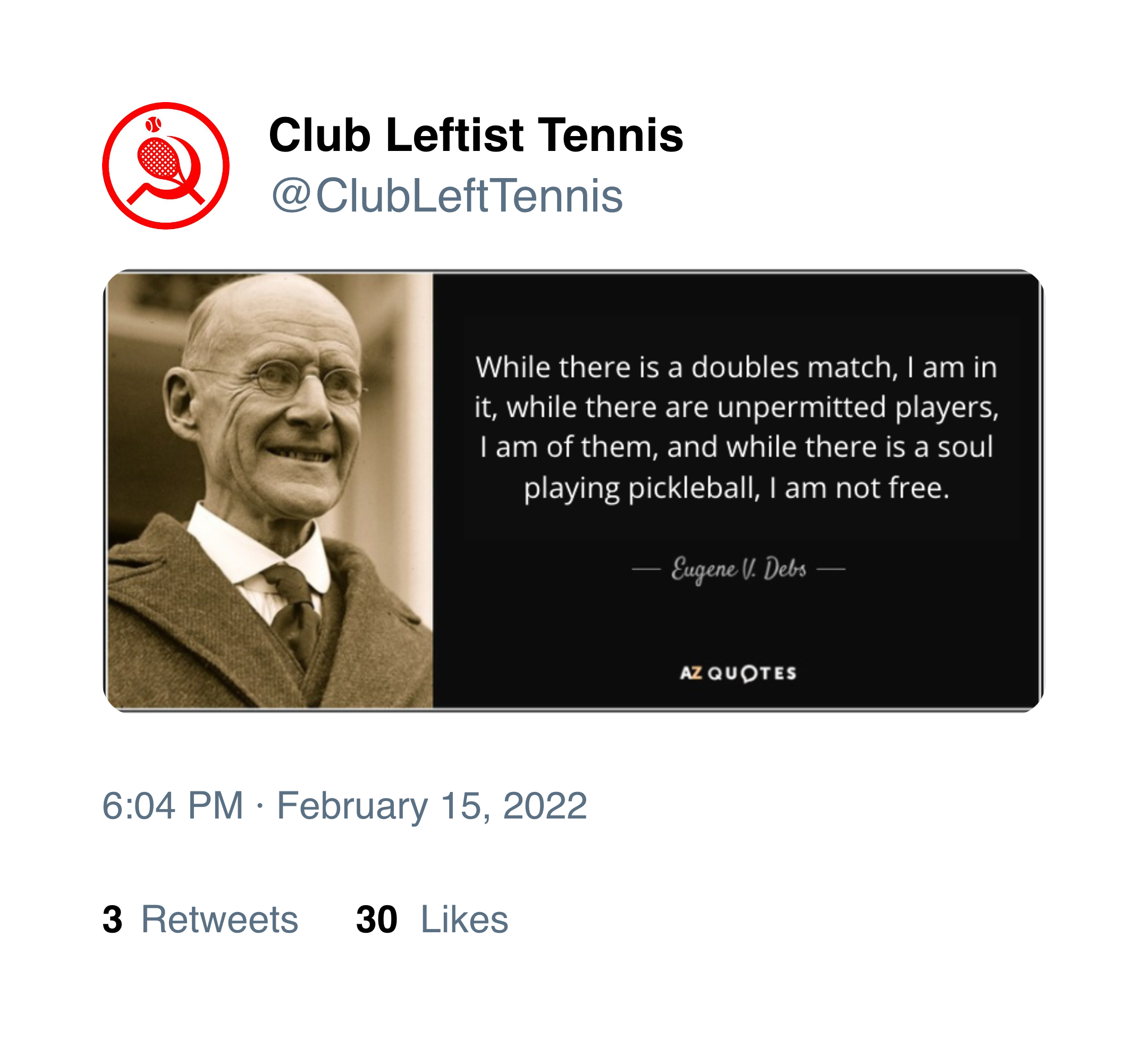 @ClubLeftTennis on Twitter. Photoshopped AZ Quotes image with fake quote from Eugene V. Debs. "While there is a doubles match, I am in it, while there are unpermitted players, I am of them, and while there is a soul playing pickleball, I am not free."