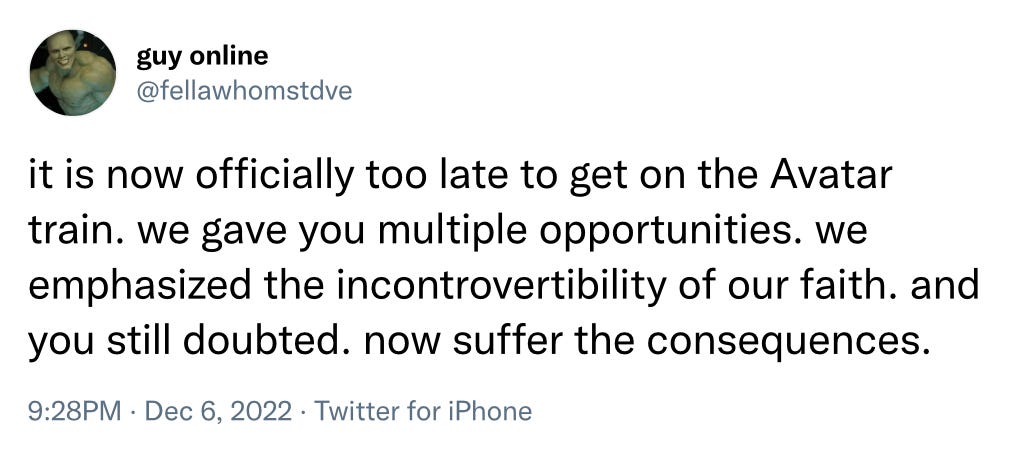 Tweet from @fellawomstdve. "It is now officially too late to get on the Avatar train. We gave you multiple opportunities. We emphasized the incontrovertibility of our faith. And you still doubted. Now suffer the consequences."