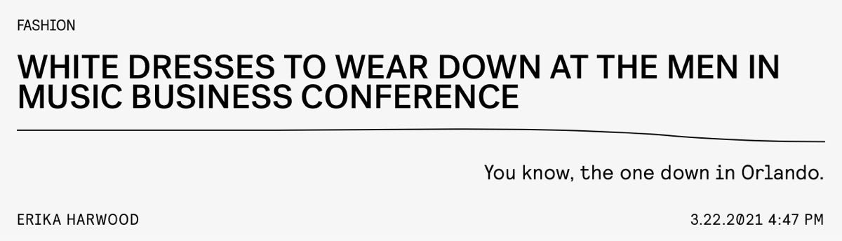 Headline: "White Dresses To Wear Down At The Men In Music Business Conference" Subhead: "You know, the one down in Orlando."