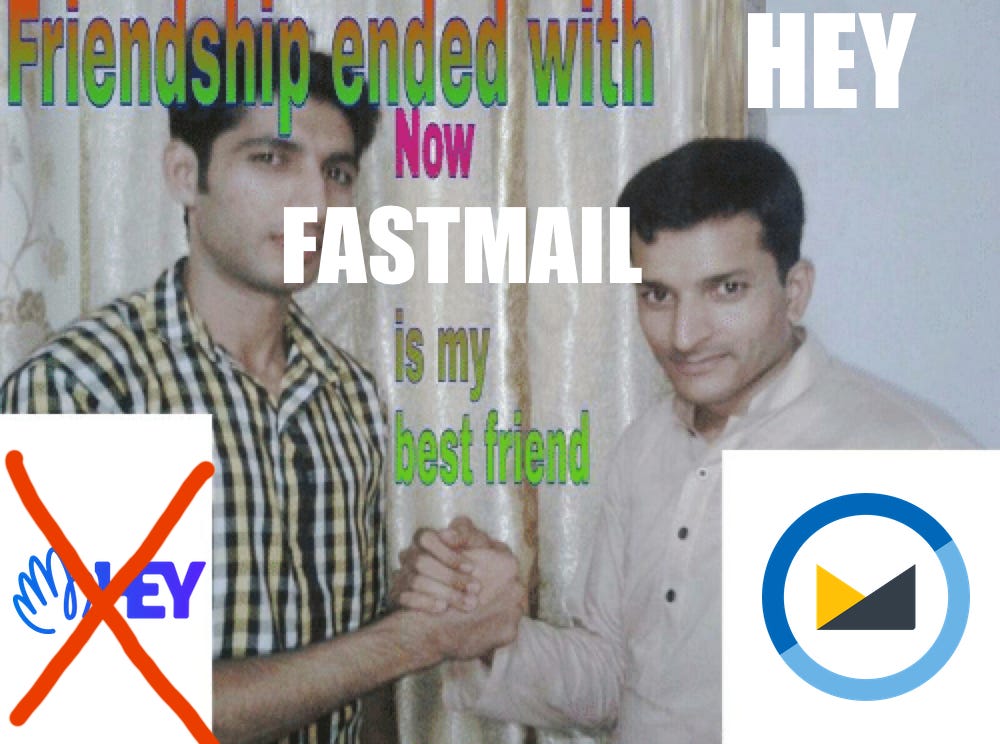 A version of the "Friendship ended with Mudasir" meme edited to read "Friendship ended with HEY now FASTMAIL is my best friend"