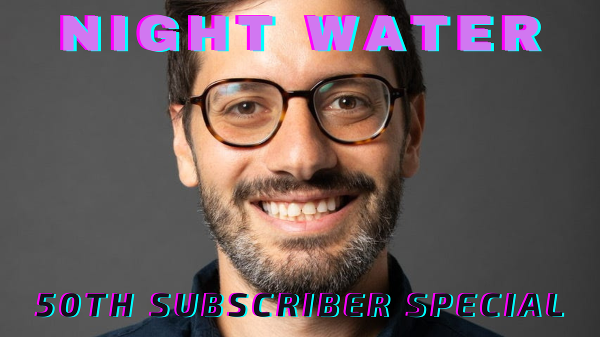 The Night Water 50th Subscriber Special