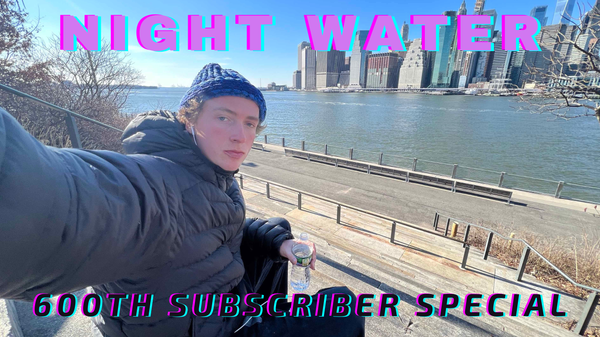 Text: "Night Water 600th Subscriber Special"