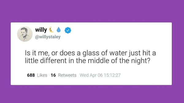 @willystaley on Twitter: "Is it just me, or does a glass of water just hit a little different in the middle of the night?"
